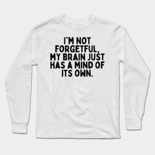 I'm not forgetful, my brain just has a mind of its own. Long Sleeve T-Shirt